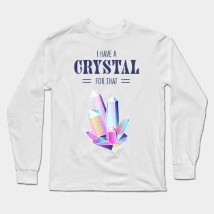 I Have A Crystal For That Magic Energy Healing Long Sleeve T-Shirt